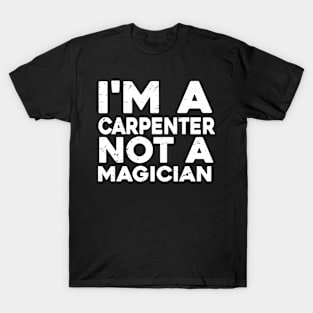 Im a Carpenter Not a magicien Funny Carpenter T-Shirt